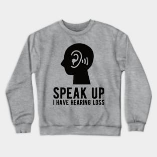 speak up i have hearing loss deaf  hearing asl  audio  impaired  sign   aid  lipread  deafness   bsl  disability communication Crewneck Sweatshirt